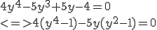 4y^4-5y^3+5y-4=0
 \\ 
 \\ <=> 4(y^4-1)-5y(y^2-1)=0